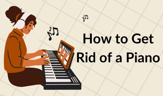 How to Get Rid of a Piano: The Ultimate Guide