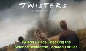 Twisters: Fact-Checking the Science Behind the Tornado Thriller