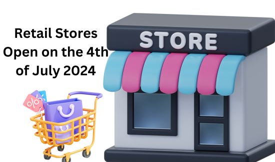 Retail Stores Open on the 4th of July 2024: A Comprehensive Guide